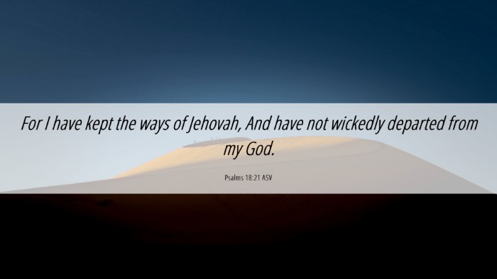 Picture 06 - Psalms 18:21 ASV Desktop Wallpaper - For I have kept the ways of Jehovah, And have not - Desktop Bible Verse Wallpaper
