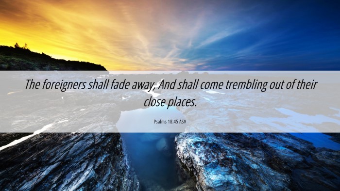 Picture 06 - Psalms 18:45 ASV Desktop Wallpaper - The foreigners shall fade away, And shall come - Desktop Bible Verse Wallpaper