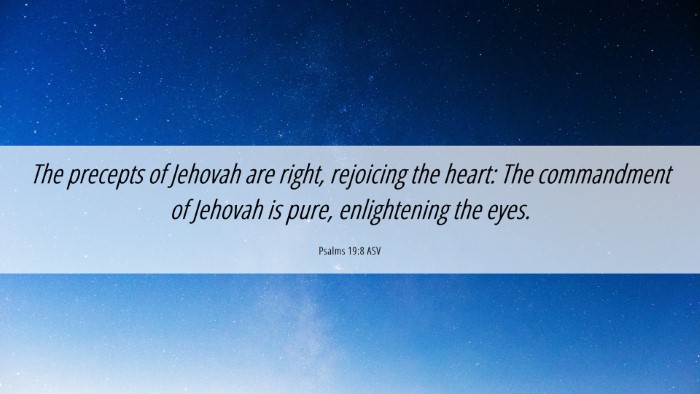 Picture 06 - Psalms 19:8 ASV Desktop Wallpaper - The precepts of Jehovah are right, rejoicing the - Desktop Bible Verse Wallpaper