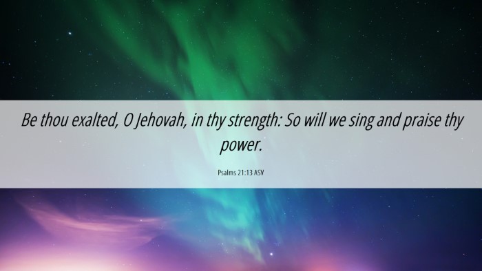 Picture 06 - Psalms 21:13 ASV Desktop Wallpaper - Be thou exalted, O Jehovah, in thy strength: So - Desktop Bible Verse Wallpaper