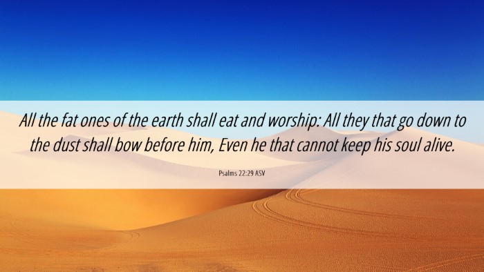 Picture 06 - Psalms 22:29 ASV Desktop Wallpaper - All the fat ones of the earth shall eat and - Desktop Bible Verse Wallpaper
