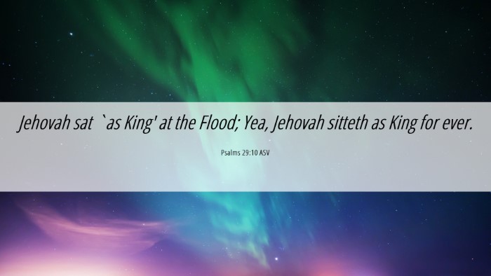Picture 06 - Psalms 29:10 ASV Desktop Wallpaper - Jehovah sat `as King' at the Flood; Yea, Jehovah - Desktop Bible Verse Wallpaper