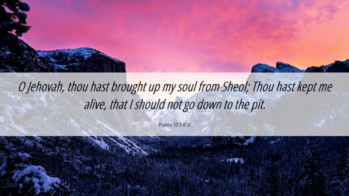 Picture 06 - Psalms 30:3 ASV Desktop Wallpaper - O Jehovah, thou hast brought up my soul from - Desktop Bible Verse Wallpaper