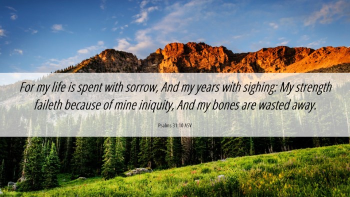 Picture 06 - Psalms 31:10 ASV Desktop Wallpaper - For my life is spent with sorrow, And my years - Desktop Bible Verse Wallpaper