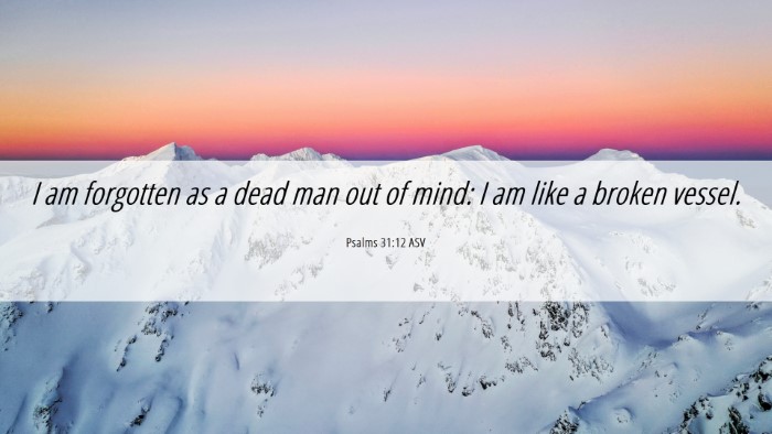 Picture 06 - Psalms 31:12 ASV Desktop Wallpaper - I am forgotten as a dead man out of mind: I am - Desktop Bible Verse Wallpaper