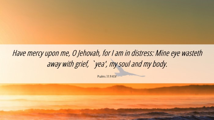 Picture 06 - Psalms 31:9 ASV Desktop Wallpaper - Have mercy upon me, O Jehovah, for I am in - Desktop Bible Verse Wallpaper