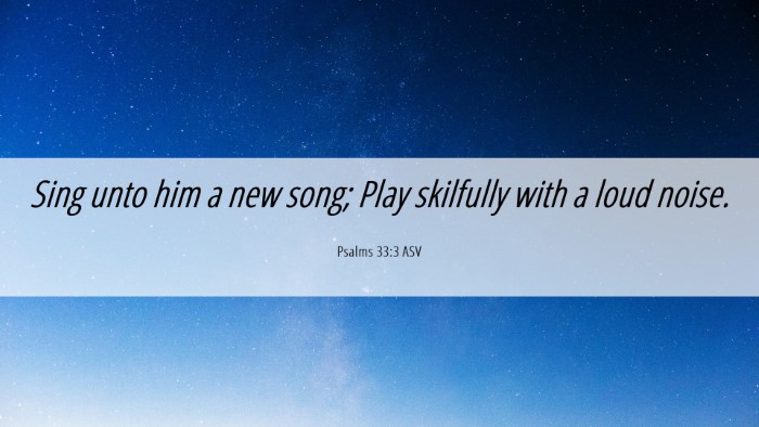 Picture 06 - Psalms 33:3 ASV Desktop Wallpaper - Sing unto him a new song; Play skilfully with a - Desktop Bible Verse Wallpaper