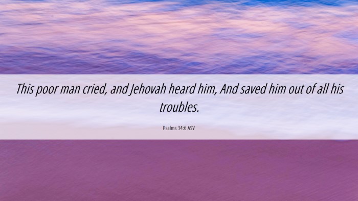 Picture 06 - Psalms 34:6 ASV Desktop Wallpaper - This poor man cried, and Jehovah heard him, And - Desktop Bible Verse Wallpaper