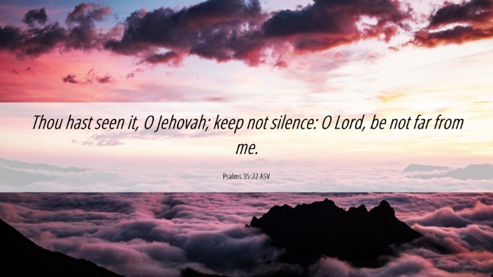 Picture 06 - Psalms 35:22 ASV Desktop Wallpaper - Thou hast seen it, O Jehovah; keep not silence: O - Desktop Bible Verse Wallpaper