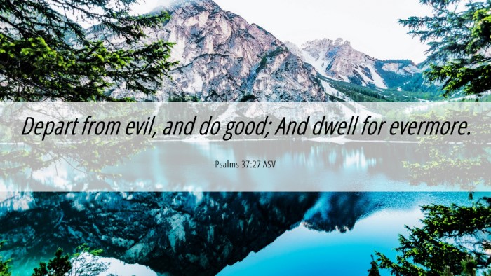 Picture 06 - Psalms 37:27 ASV Desktop Wallpaper - Depart from evil, and do good; And dwell for - Desktop Bible Verse Wallpaper