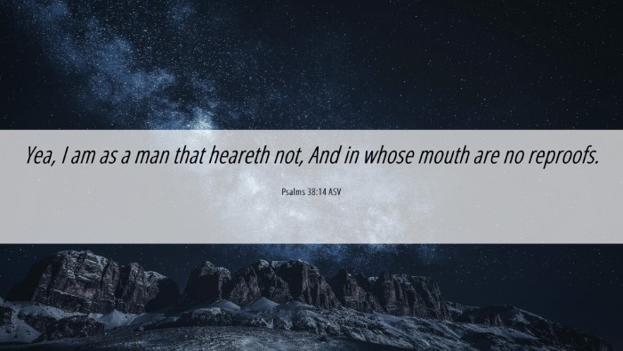Picture 06 - Psalms 38:14 ASV Desktop Wallpaper - Yea, I am as a man that heareth not, And in whose - Desktop Bible Verse Wallpaper