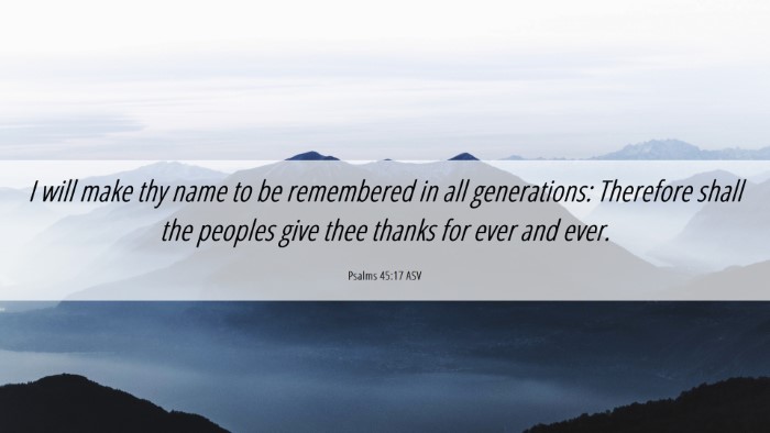Picture 06 - Psalms 45:17 ASV Desktop Wallpaper - I will make thy name to be remembered in all - Desktop Bible Verse Wallpaper