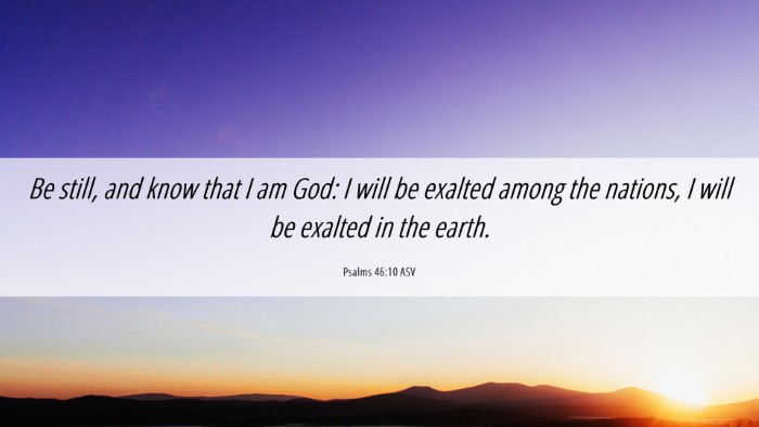 Picture 06 - Psalms 46:10 ASV Desktop Wallpaper - Be still, and know that I am God: I will be - Desktop Bible Verse Wallpaper