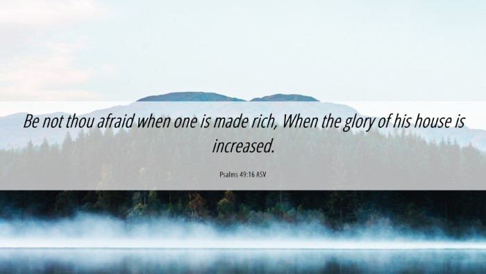 Picture 06 - Psalms 49:16 ASV Desktop Wallpaper - Be not thou afraid when one is made rich, When - Desktop Bible Verse Wallpaper