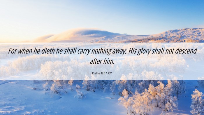 Picture 06 - Psalms 49:17 ASV Desktop Wallpaper - For when he dieth he shall carry nothing away; - Desktop Bible Verse Wallpaper