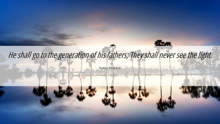 Picture 06 - Psalms 49:19 ASV Desktop Wallpaper - He shall go to the generation of his fathers; - Desktop Bible Verse Wallpaper