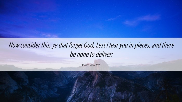 Picture 06 - Psalms 50:22 ASV Desktop Wallpaper - Now consider this, ye that forget God, Lest I - Desktop Bible Verse Wallpaper
