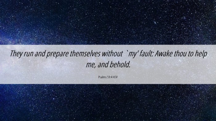 Picture 06 - Psalms 59:4 ASV Desktop Wallpaper - They run and prepare themselves without `my' - Desktop Bible Verse Wallpaper