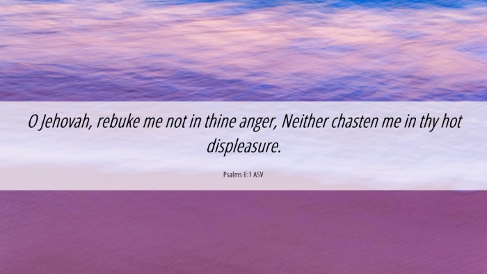 Picture 06 - Psalms 6:1 ASV Desktop Wallpaper - O Jehovah, rebuke me not in thine anger, Neither - Desktop Bible Verse Wallpaper