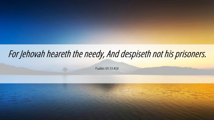 Picture 06 - Psalms 69:33 ASV Desktop Wallpaper - For Jehovah heareth the needy, And despiseth not - Desktop Bible Verse Wallpaper