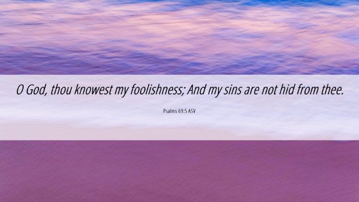 Picture 06 - Psalms 69:5 ASV Desktop Wallpaper - O God, thou knowest my foolishness; And my sins - Desktop Bible Verse Wallpaper