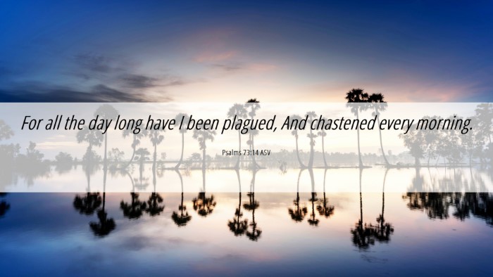Picture 06 - Psalms 73:14 ASV Desktop Wallpaper - For all the day long have I been plagued, And - Desktop Bible Verse Wallpaper