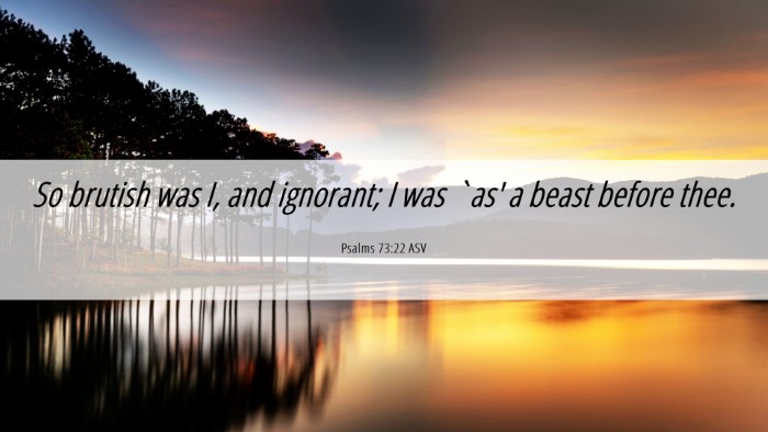 Picture 06 - Psalms 73:22 ASV Desktop Wallpaper - So brutish was I, and ignorant; I was `as' a - Desktop Bible Verse Wallpaper