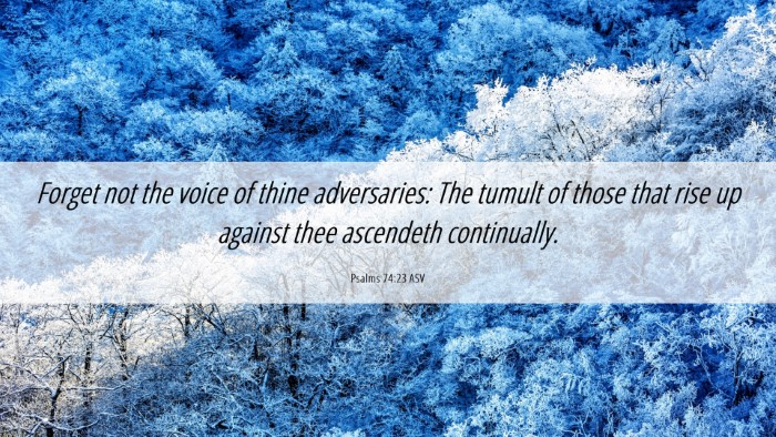 Picture 06 - Psalms 74:23 ASV Desktop Wallpaper - Forget not the voice of thine adversaries: The - Desktop Bible Verse Wallpaper