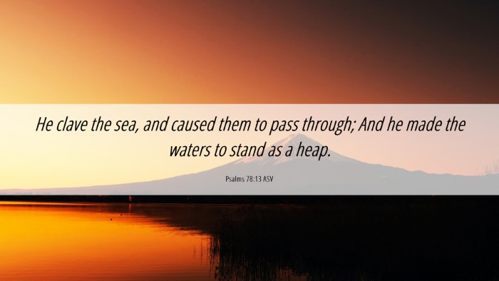 Picture 06 - Psalms 78:13 ASV Desktop Wallpaper - He clave the sea, and caused them to pass - Desktop Bible Verse Wallpaper