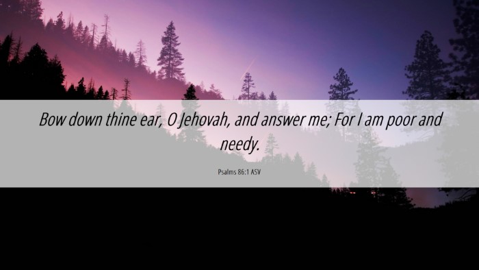 Picture 06 - Psalms 86:1 ASV Desktop Wallpaper - Bow down thine ear, O Jehovah, and answer me; For - Desktop Bible Verse Wallpaper