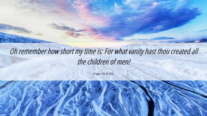 Picture 06 - Psalms 89:47 ASV Desktop Wallpaper - Oh remember how short my time is: For what vanity - Desktop Bible Verse Wallpaper