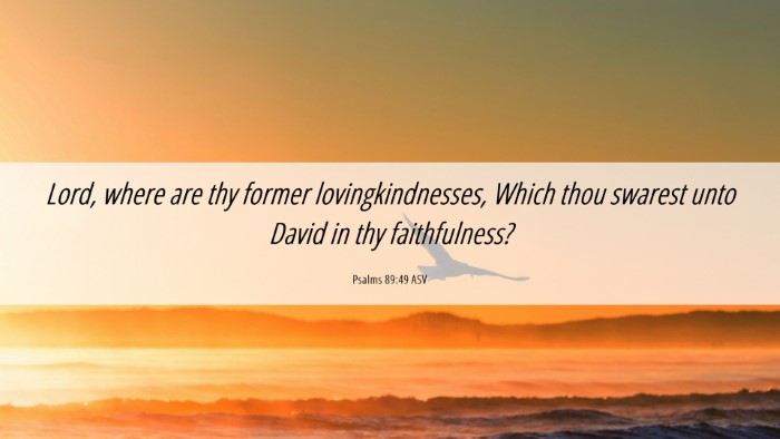 Picture 06 - Psalms 89:49 ASV Desktop Wallpaper - Lord, where are thy former lovingkindnesses, - Desktop Bible Verse Wallpaper