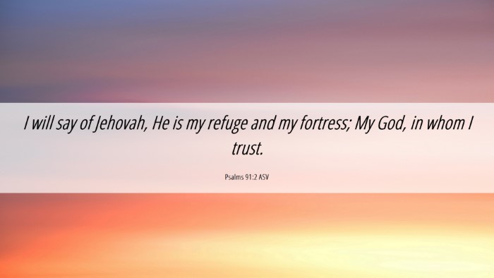 Picture 06 - Psalms 91:2 ASV Desktop Wallpaper - I will say of Jehovah, He is my refuge and my - Desktop Bible Verse Wallpaper