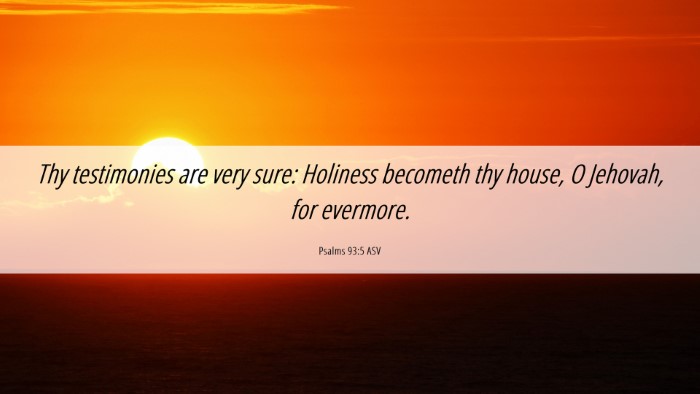 Picture 06 - Psalms 93:5 ASV Desktop Wallpaper - Thy testimonies are very sure: Holiness becometh - Desktop Bible Verse Wallpaper