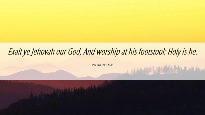 Picture 06 - Psalms 99:5 ASV Desktop Wallpaper - Exalt ye Jehovah our God, And worship at his - Desktop Bible Verse Wallpaper