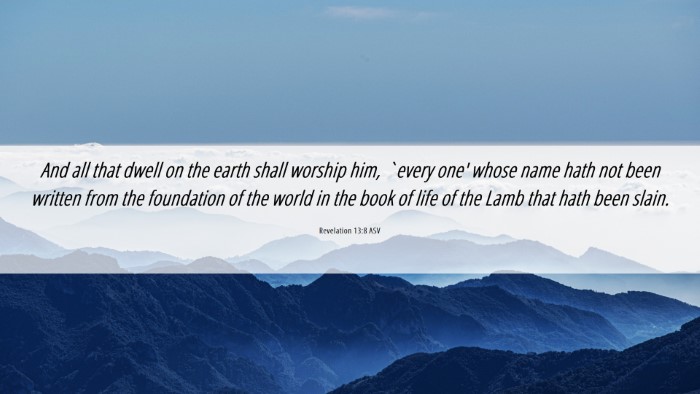 Picture 06 - Revelation 13:8 ASV Desktop Wallpaper - And all that dwell on the earth shall worship - Desktop Bible Verse Wallpaper