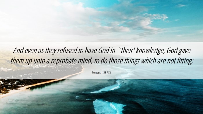 Picture 06 - Romans 1:28 ASV Desktop Wallpaper - And even as they refused to have God in `their' - Desktop Bible Verse Wallpaper