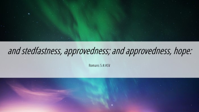 Picture 06 - Romans 5:4 ASV Desktop Wallpaper - and stedfastness, approvedness; and approvedness, - Desktop Bible Verse Wallpaper