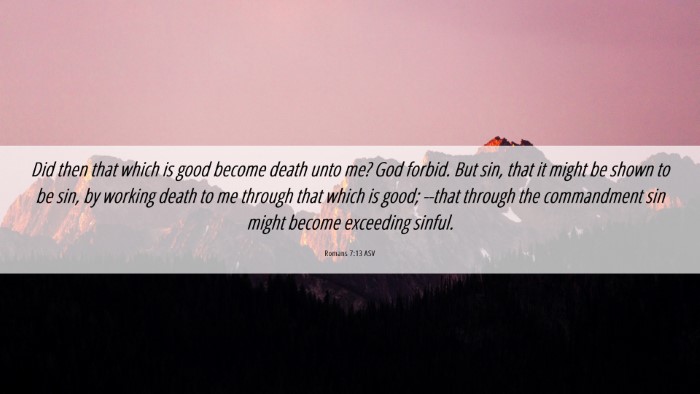 Picture 06 - Romans 7:13 ASV Desktop Wallpaper - Did then that which is good become death unto me? - Desktop Bible Verse Wallpaper
