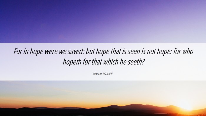 Picture 06 - Romans 8:24 ASV Desktop Wallpaper - For in hope were we saved: but hope that is seen - Desktop Bible Verse Wallpaper