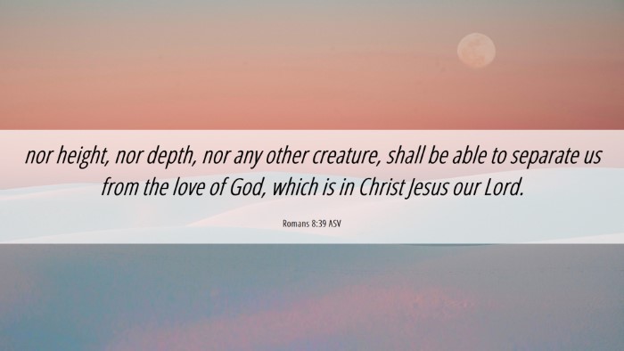 Picture 06 - Romans 8:39 ASV Desktop Wallpaper - nor height, nor depth, nor any other creature, - Desktop Bible Verse Wallpaper