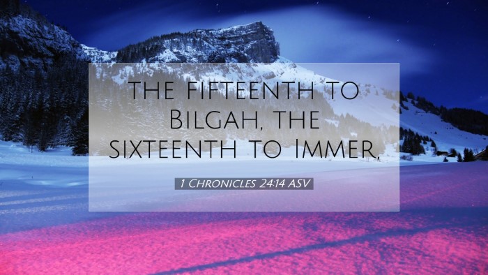 Picture 07 - 1 Chronicles 24:14 ASV Desktop Wallpaper - the fifteenth to Bilgah, the sixteenth to - Desktop Bible Verse Wallpaper