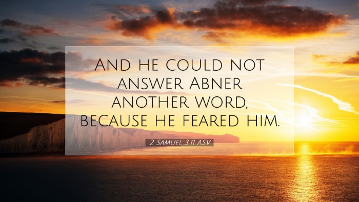 Picture 07 - 2 Samuel 3:11 ASV Desktop Wallpaper - And he could not answer Abner another word, - Desktop Bible Verse Wallpaper