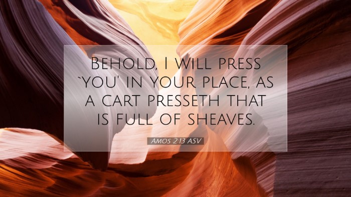 Picture 07 - Amos 2:13 ASV Desktop Wallpaper - Behold, I will press `you' in your place, as a - Desktop Bible Verse Wallpaper