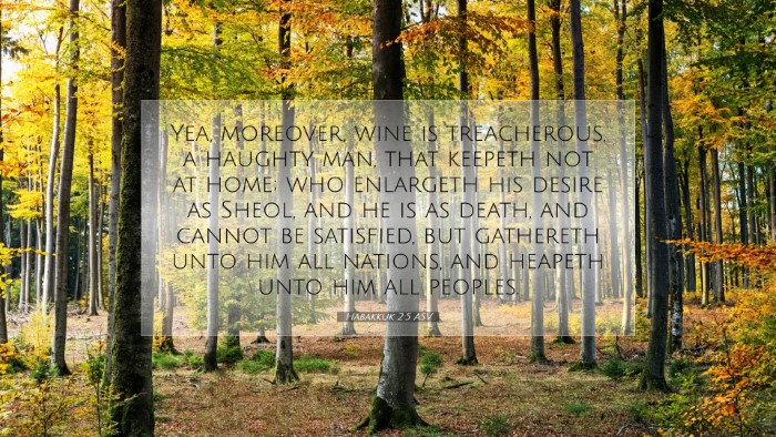 Picture 07 - Habakkuk 2:5 ASV Desktop Wallpaper - Yea, moreover, wine is treacherous, a haughty - Desktop Bible Verse Wallpaper