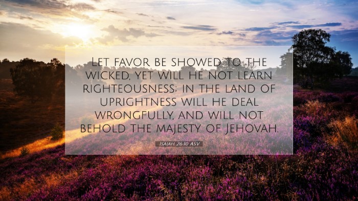 Picture 07 - Isaiah 26:10 ASV Desktop Wallpaper - Let favor be showed to the wicked, yet will he - Desktop Bible Verse Wallpaper