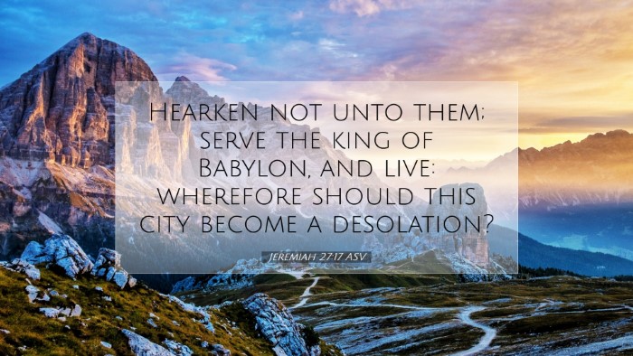 Picture 07 - Jeremiah 27:17 ASV Desktop Wallpaper - Hearken not unto them; serve the king of Babylon, - Desktop Bible Verse Wallpaper