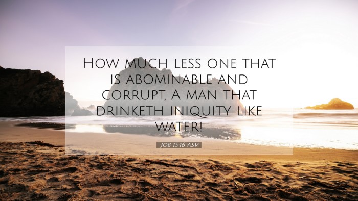 Picture 07 - Job 15:16 ASV Desktop Wallpaper - How much less one that is abominable and corrupt, - Desktop Bible Verse Wallpaper