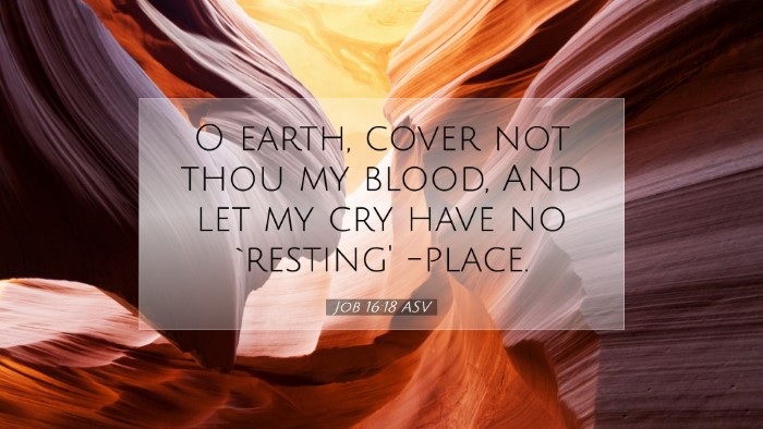 Picture 07 - Job 16:18 ASV Desktop Wallpaper - O earth, cover not thou my blood, And let my cry - Desktop Bible Verse Wallpaper