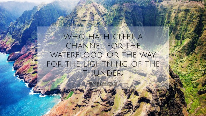 Picture 07 - Job 38:25 ASV Desktop Wallpaper - Who hath cleft a channel for the waterflood, Or - Desktop Bible Verse Wallpaper